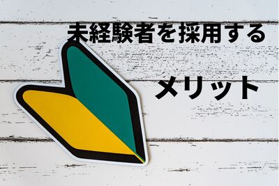 未経験者を採用するメリット。経験者より良い理由