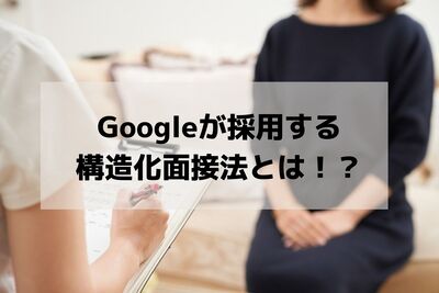 Googleが採用する構造化面接法とは!?