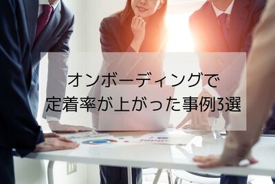 オンボーディングで中途採用の定着率が上がった企業の事例3選
