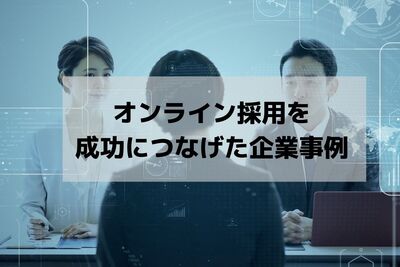 オンライン採用を成功につなげた企業事例