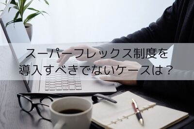 スーパーフレックス制度を導入すべきでないケースは？