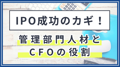 IPO成功のカギ!管理部門人材とCFOの役割