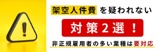架空人件費を疑われない対策2選！非正規雇用者の多い業種は要対応