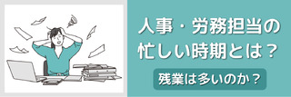 人事・労務担当の忙しい時期とは？残業は多いのか？