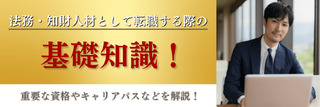 法務・知財人材として転職する際の基礎知識！重要な資格やキャリアパスなどを解説！