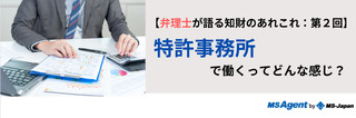 【弁理士が語る知財のあれこれ：第２回】特許事務所で働くってどんな感じ？
