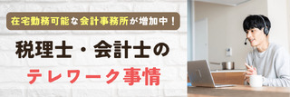 在宅勤務可能な会計事務所が増加中！税理士・会計士のテレワーク事情