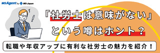 「社労士は意味がない」という噂はホント？転職や年収アップに有利な社労士の魅力を紹介！