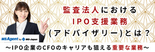 監査法人におけるIPO支援業務（アドバイザリー）とは？～IPO企業のCFOのキャリアも狙える重要な業務～