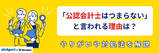 「公認会計士はつまらない」と言われる理由は？やりがいや対処法を解説