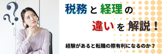 税務と経理の違いを解説！経験があると転職の際有利になるのか？