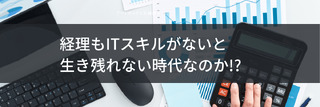 経理もITスキルがないと生き残れない時代なのか!?