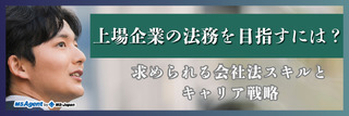 上場企業の法務を目指すには?求められる会社法スキルとキャリア戦略(後編)