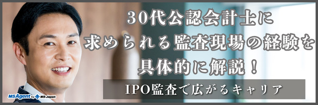 30代公認会計士に求められる監査現場の経験を具体的に解説!IPO監査で広がるキャリア(後編)