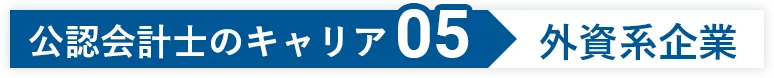 公認会計士のキャリア05 外資系企業