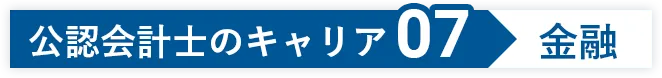 公認会計士のキャリア07 金融