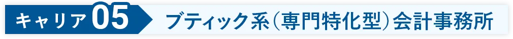 公認会計士のキャリア05 ブティック系（専門特化型）会計事務所