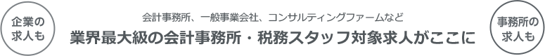 会計事務所、一般事業会社、コンサルティングファームなど～業界最大級の税務スタッフ対象求人がここに～